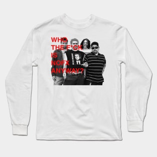 WHO THE F IS NOFX ANYWAY? Long Sleeve T-Shirt